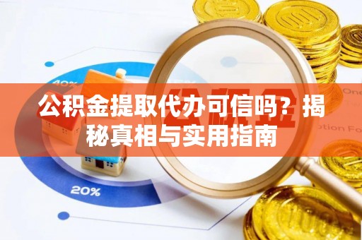 创业公积金提取代办可信吗？揭秘真相与实用指南