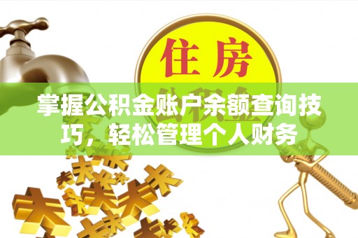 创业掌握公积金账户余额查询技巧，轻松管理个人财务