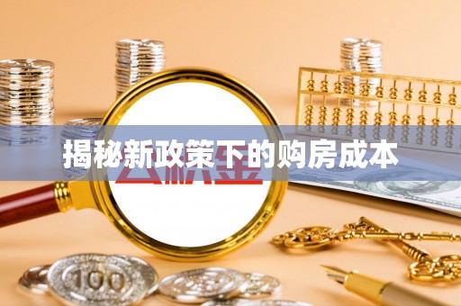 创业揭秘新政策下的购房成本