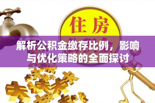 创业解析公积金缴存比例，影响与优化策略的全面探讨