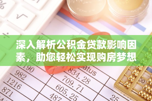 创业深入解析公积金贷款影响因素，助您轻松实现购房梦想