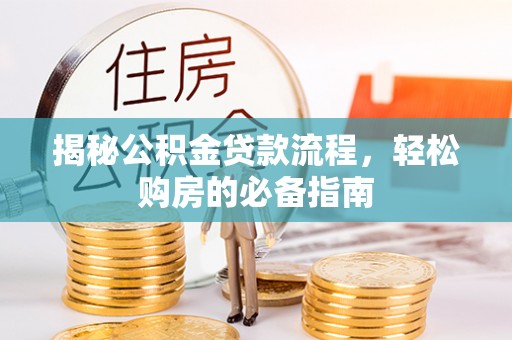 创业揭秘公积金贷款流程，轻松购房的必备指南