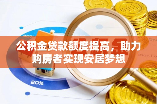 创业公积金贷款额度提高，助力购房者实现安居梦想