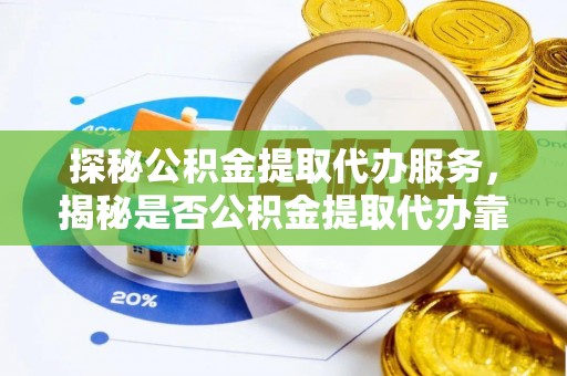 创业探秘公积金提取代办服务，揭秘是否公积金提取代办靠谱吗？