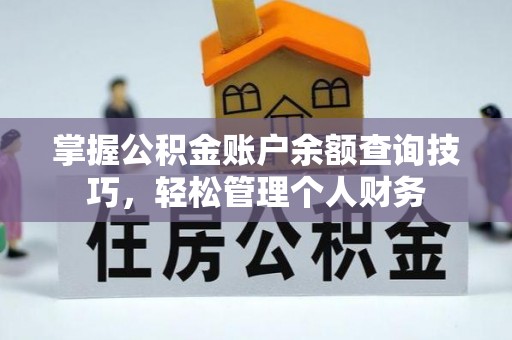 创业掌握公积金账户余额查询技巧，轻松管理个人财务