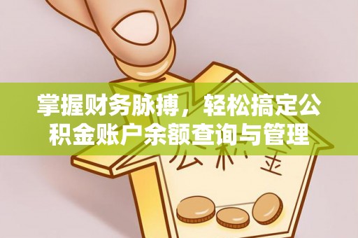 创业掌握财务脉搏，轻松搞定公积金账户余额查询与管理
