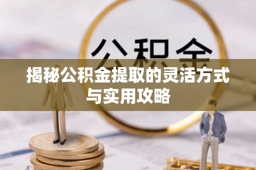 创业揭秘公积金提取的灵活方式与实用攻略