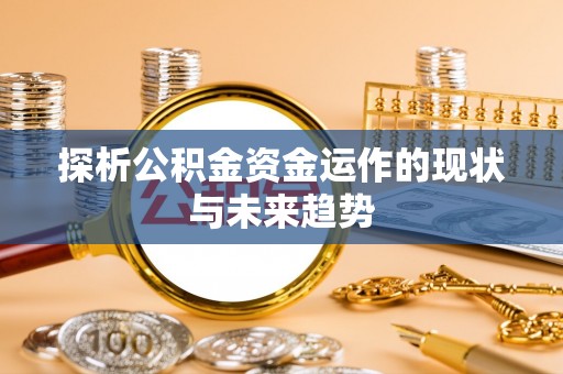 创业探析公积金资金运作的现状与未来趋势
