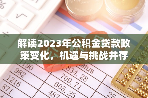 创业解读2023年公积金贷款政策变化，机遇与挑战并存