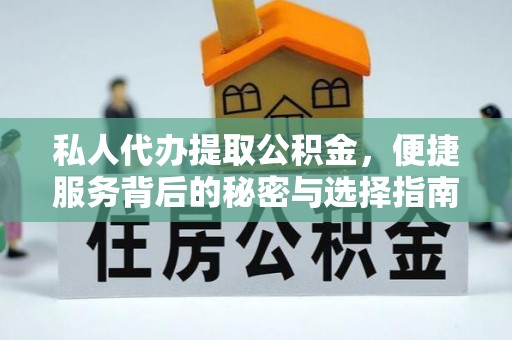 创业私人代办提取公积金，便捷服务背后的秘密与选择指南