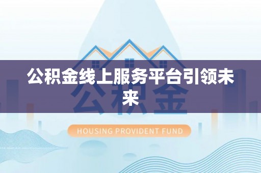 创业公积金线上服务平台引领未来