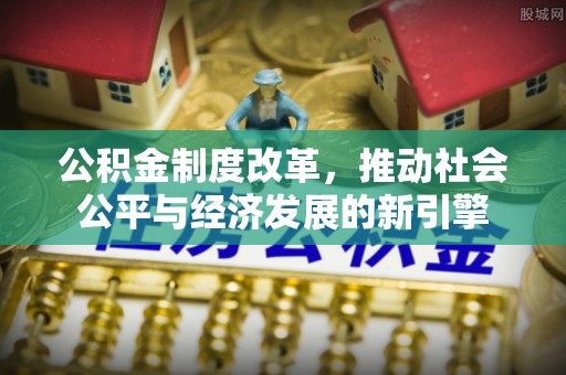 创业公积金制度改革，推动社会公平与经济发展的新引擎