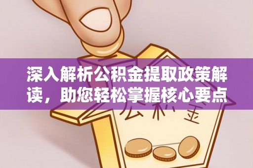 创业深入解析公积金提取政策解读，助您轻松掌握核心要点