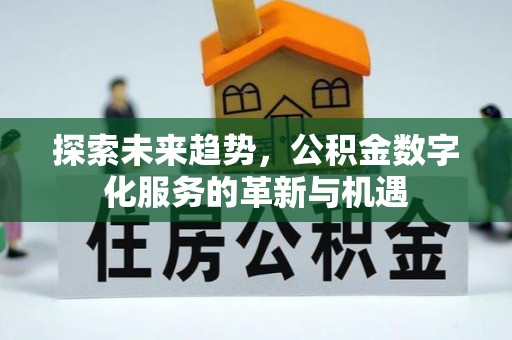 创业探索未来趋势，公积金数字化服务的革新与机遇