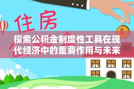 创业探索公积金制度性工具在现代经济中的重要作用与未来发展趋势