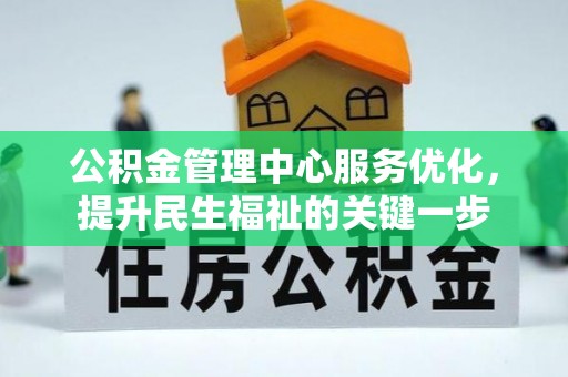 创业公积金管理中心服务优化，提升民生福祉的关键一步
