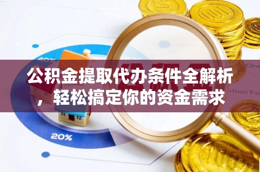 创业公积金提取代办条件全解析，轻松搞定你的资金需求