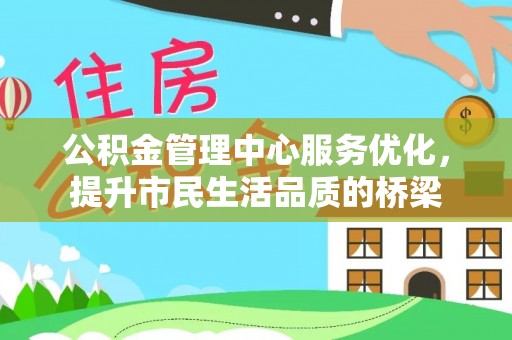 创业公积金管理中心服务优化，提升市民生活品质的桥梁