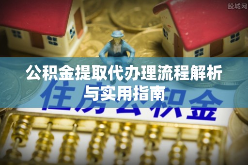 创业公积金提取代办理流程解析与实用指南