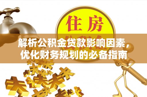 创业解析公积金贷款影响因素，优化财务规划的必备指南