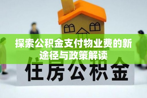 创业探索公积金支付物业费的新途径与政策解读