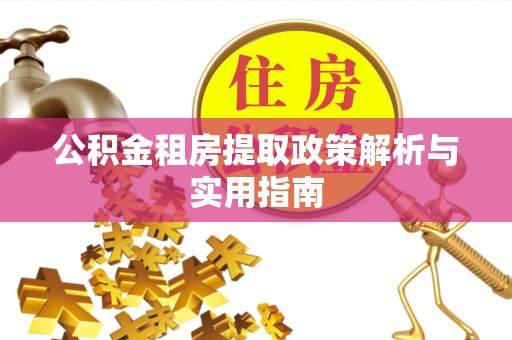创业公积金租房提取政策解析与实用指南