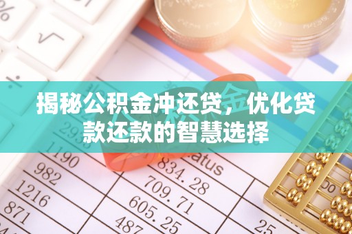 创业揭秘公积金冲还贷，优化贷款还款的智慧选择