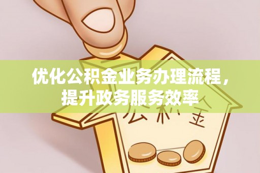 创业优化公积金业务办理流程，提升政务服务效率
