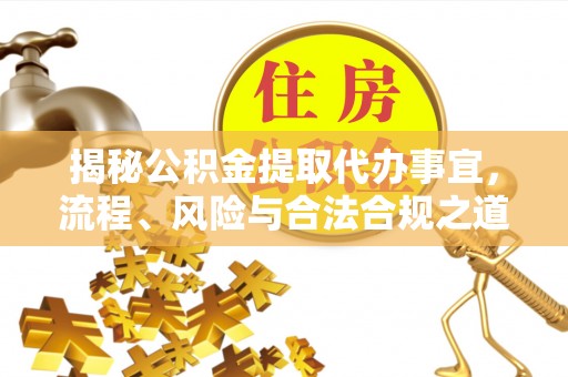创业揭秘公积金提取代办事宜，流程、风险与合法合规之道