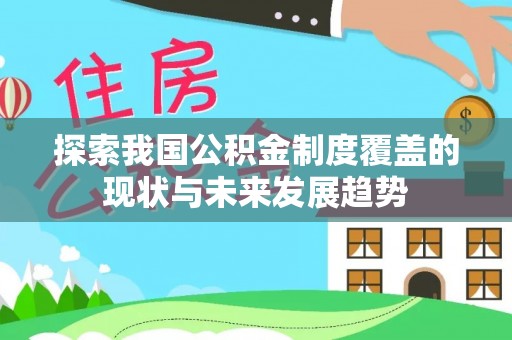创业探索我国公积金制度覆盖的现状与未来发展趋势