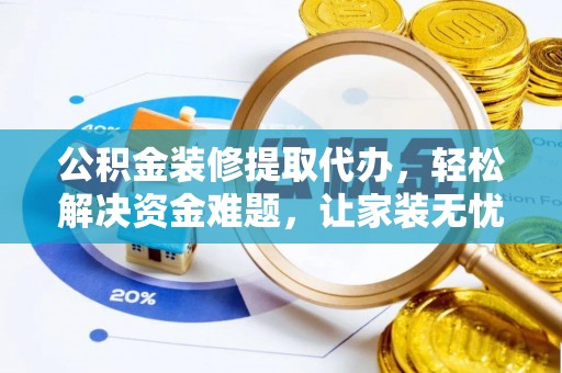 创业公积金装修提取代办，轻松解决资金难题，让家装无忧