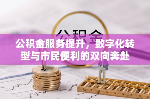 创业公积金服务提升，数字化转型与市民便利的双向奔赴