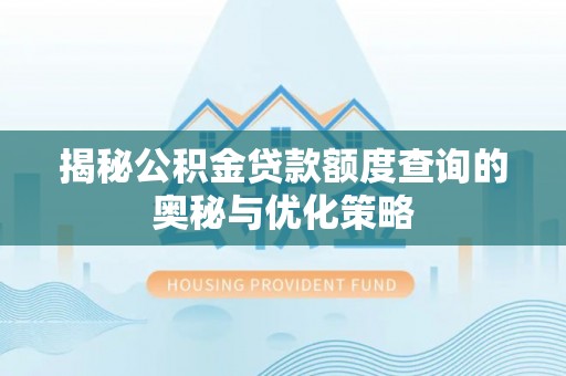 创业揭秘公积金贷款额度查询的奥秘与优化策略