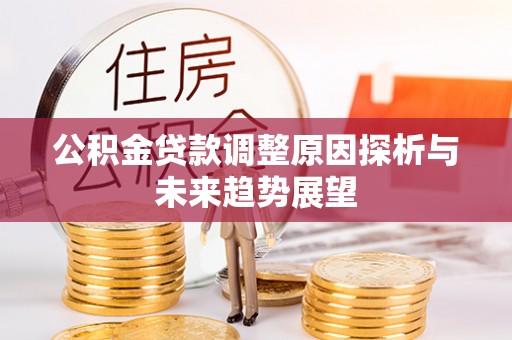 创业公积金贷款调整原因探析与未来趋势展望