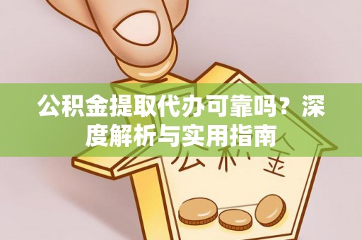 创业公积金提取代办可靠吗？深度解析与实用指南