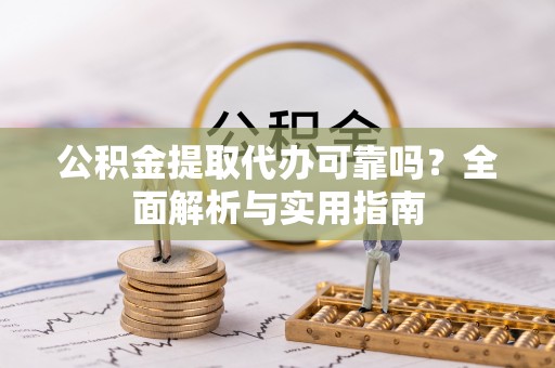创业公积金提取代办可靠吗？全面解析与实用指南