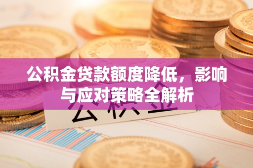 创业公积金贷款额度降低，影响与应对策略全解析