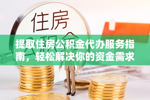 创业提取住房公积金代办服务指南，轻松解决你的资金需求