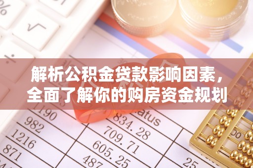 创业解析公积金贷款影响因素，全面了解你的购房资金规划